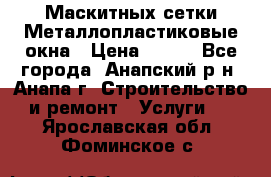 Маскитных сетки.Металлопластиковые окна › Цена ­ 500 - Все города, Анапский р-н, Анапа г. Строительство и ремонт » Услуги   . Ярославская обл.,Фоминское с.